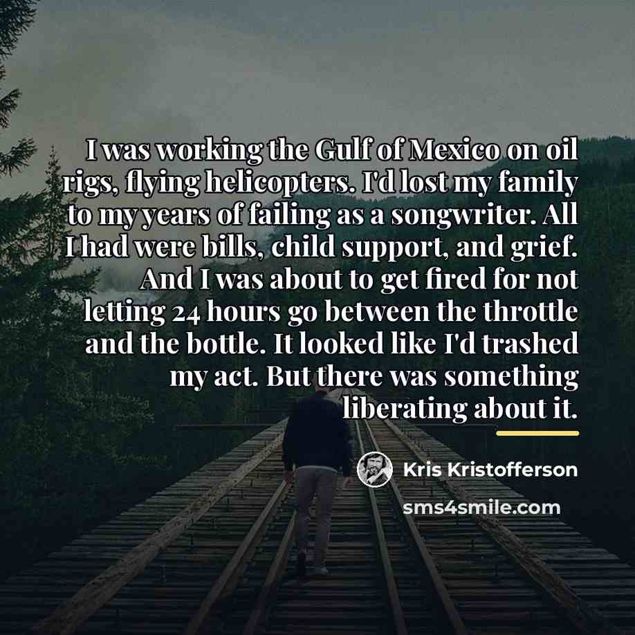 “I was working the Gulf of Mexico on oil rigs,…” quote by Kris Kristofferson