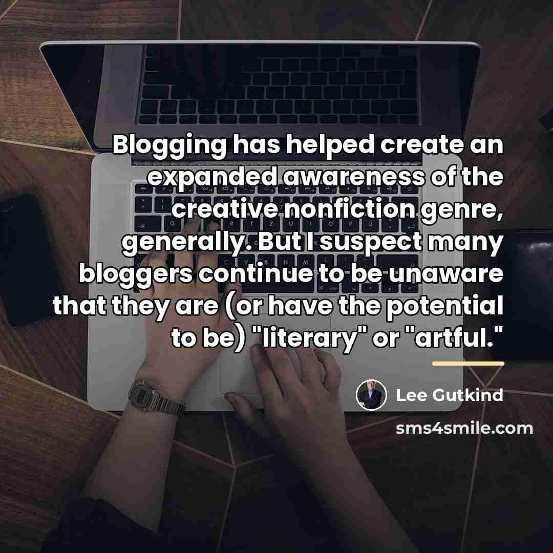 “Blogging has helped create an expanded awareness of the creative…” quote by Lee Gutkind