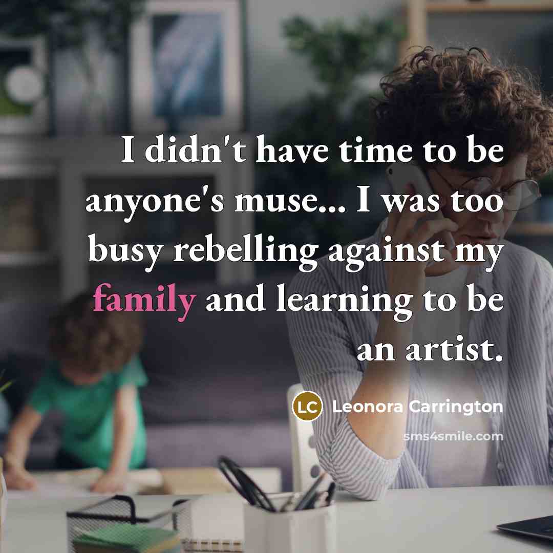 “I didn't have time to be anyone's muse... I was…” quote by Leonora Carrington