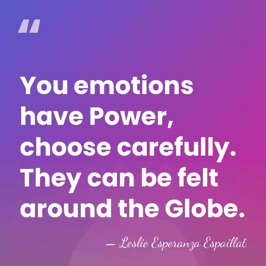 You emotions have Power, choose carefully. They can be felt around the&hellip; - Leslie Esperanza Espaillat