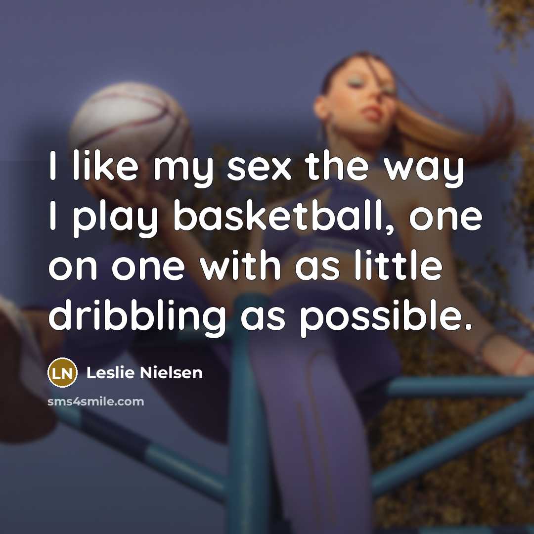 “I like my sex the way I play basketball, one…” quote by Leslie Nielsen