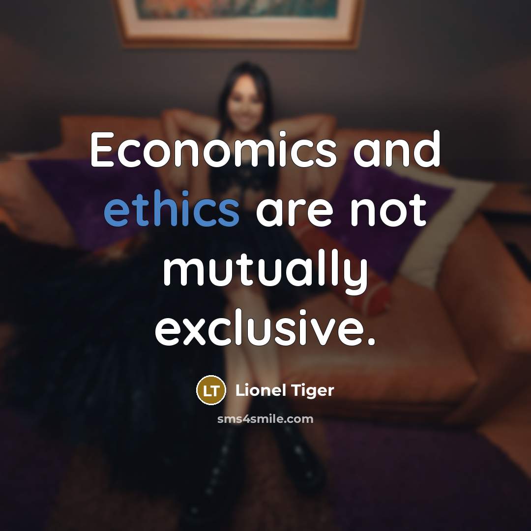 “Economics and ethics are not mutually exclusive.…” quote by Lionel Tiger