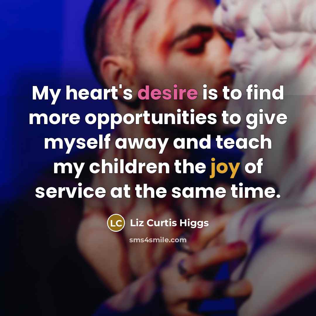 “My heart's desire is to find more opportunities to give…” quote by Liz Curtis Higgs