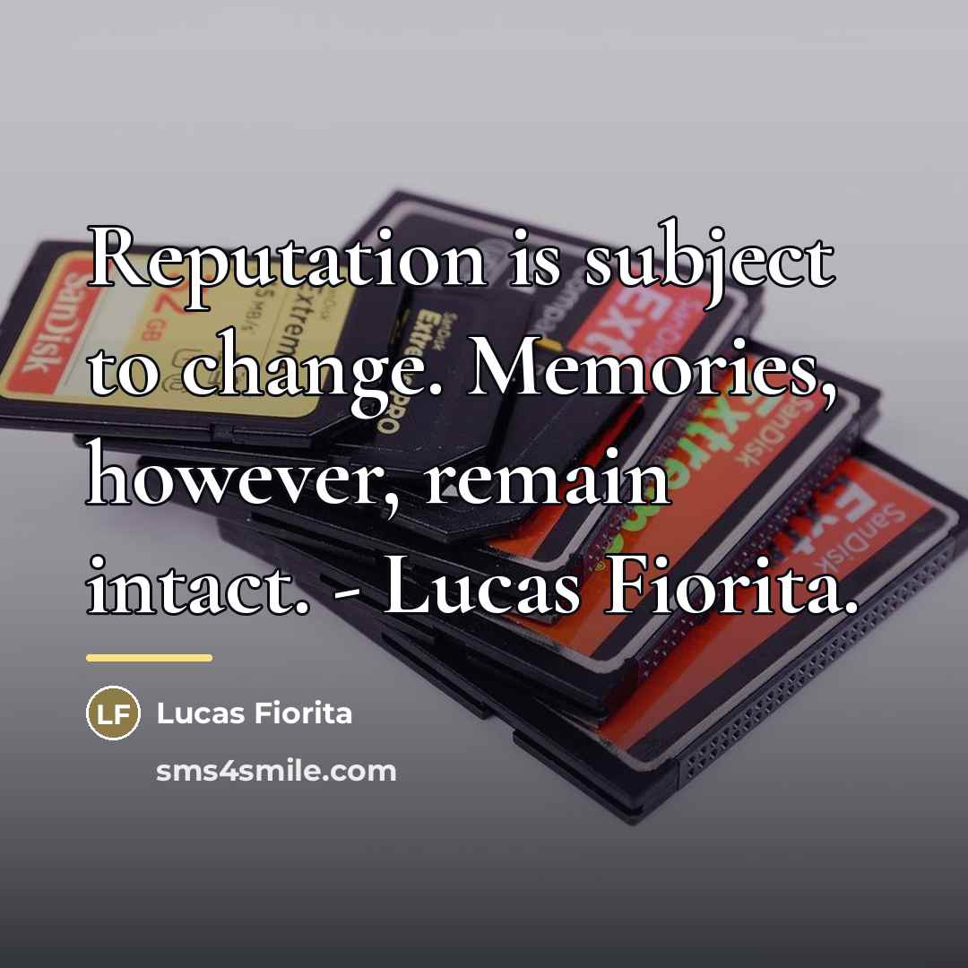 “Reputation is subject to change. Memories, however, remain intact. -…” quote by Lucas Fiorita