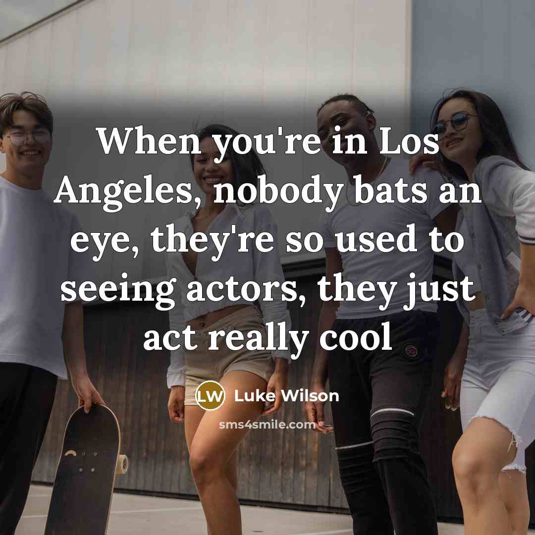 “When you're in Los Angeles, nobody bats an eye, they're…” quote by Luke Wilson