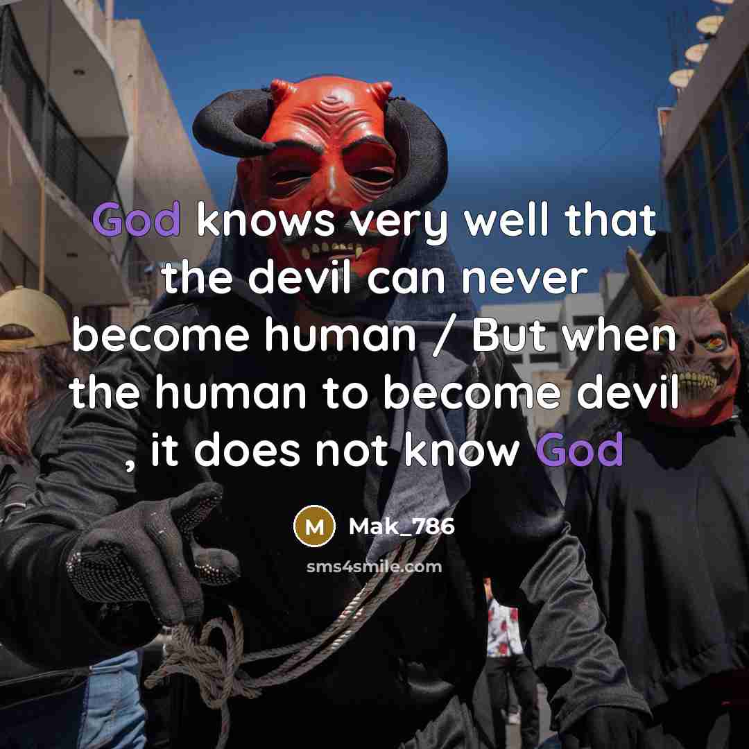“God knows very well that the devil can never become human / But when the human to become devil , it does not know God” quote by Mak_786
