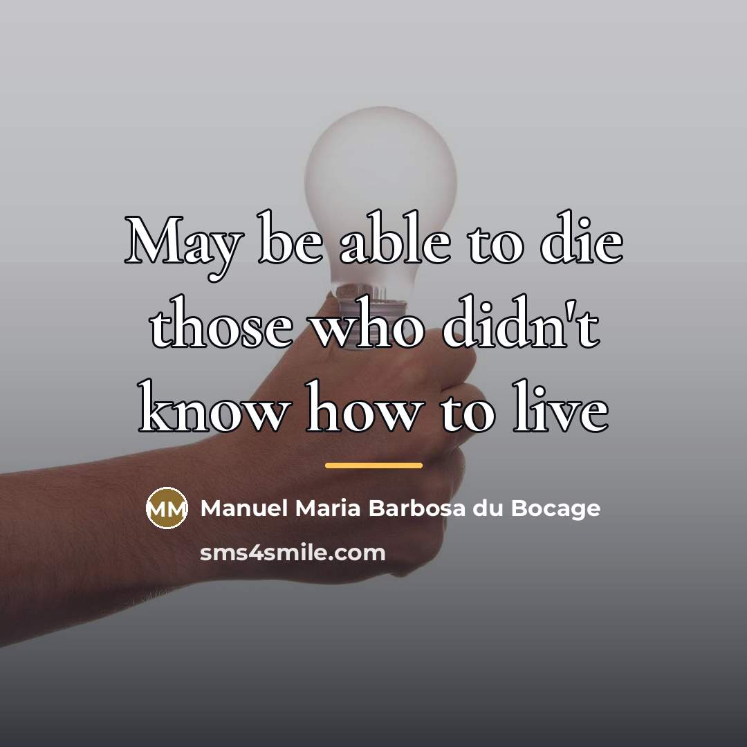 “May be able to die those who didn't know how…” quote by Manuel Maria Barbosa du Bocage