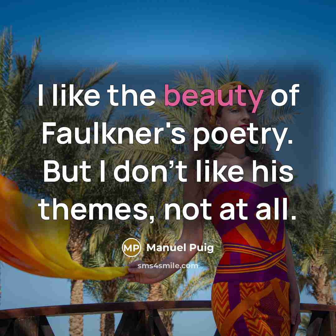 “I like the beauty of Faulkner's poetry. But I don't…” quote by Manuel Puig