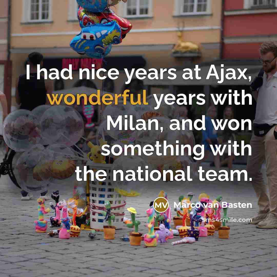 “I had nice years at Ajax, wonderful years with Milan,…” quote by Marco van Basten