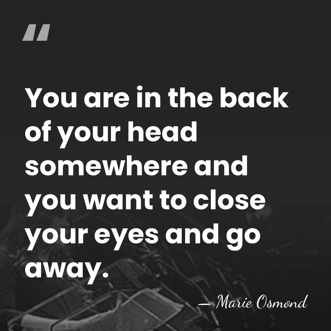 You are in the back of your head somewhere and you want&hellip; - Marie Osmond