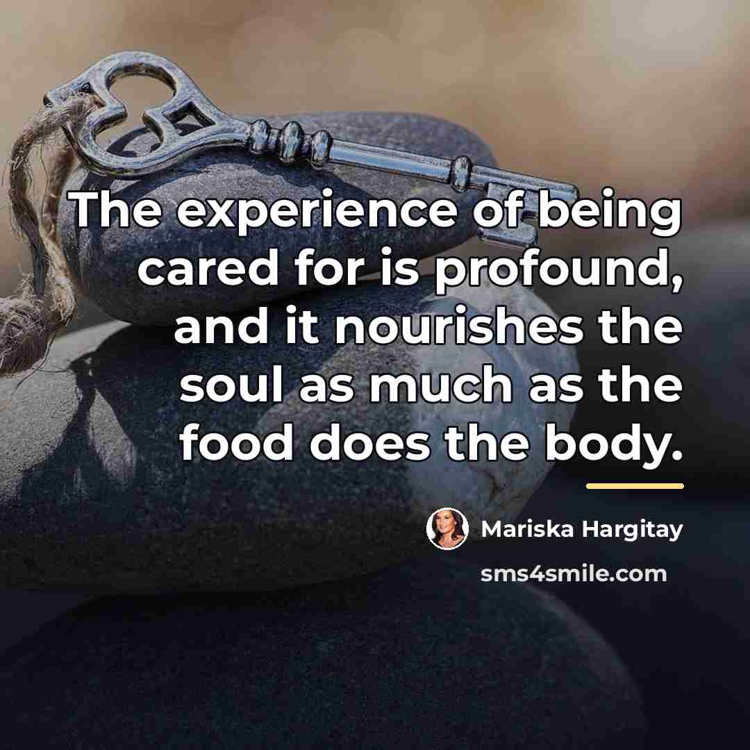 “The experience of being cared for is profound, and it…” quote by Mariska Hargitay