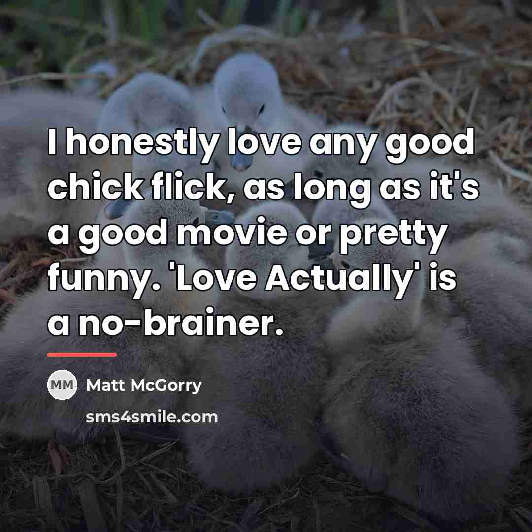 “I honestly love any good chick flick, as long as…” quote by Matt McGorry