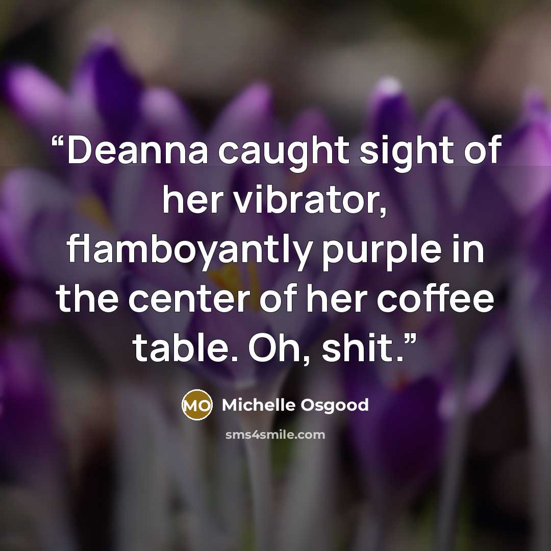 “Deanna caught sight of her vibrator, flamboyantly purple in the center of her coffee table. Oh, shit.” quote by Michelle Osgood