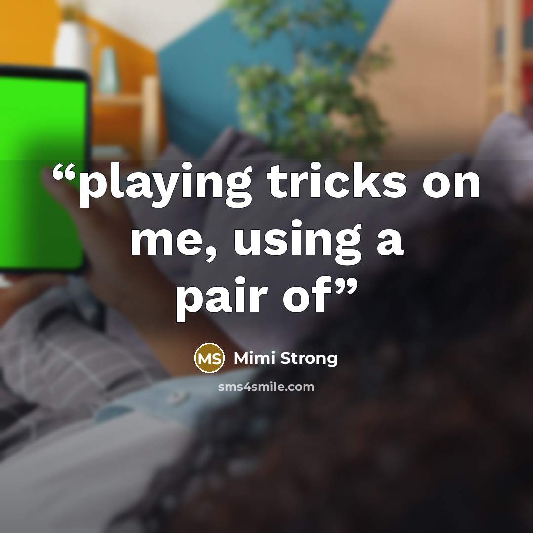 “playing tricks on me, using a pair of” quote by Mimi Strong