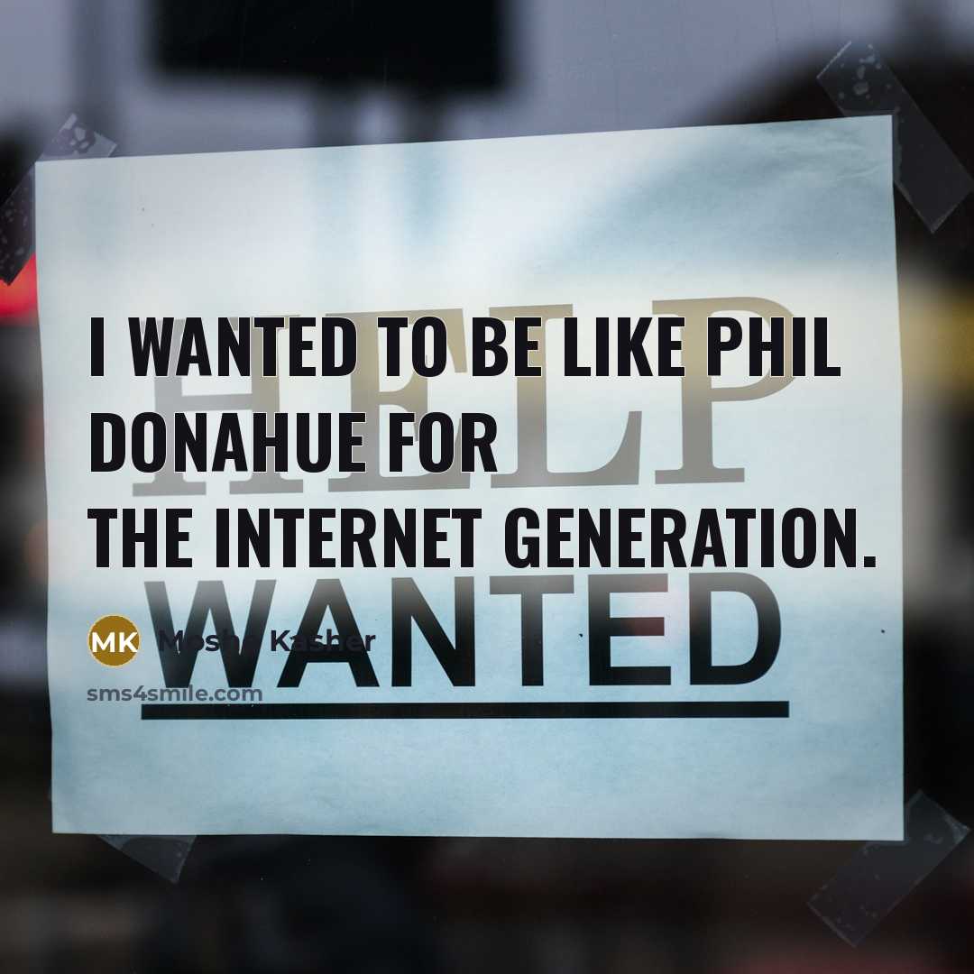 “I wanted to be like Phil Donahue for the internet…” quote by Moshe Kasher