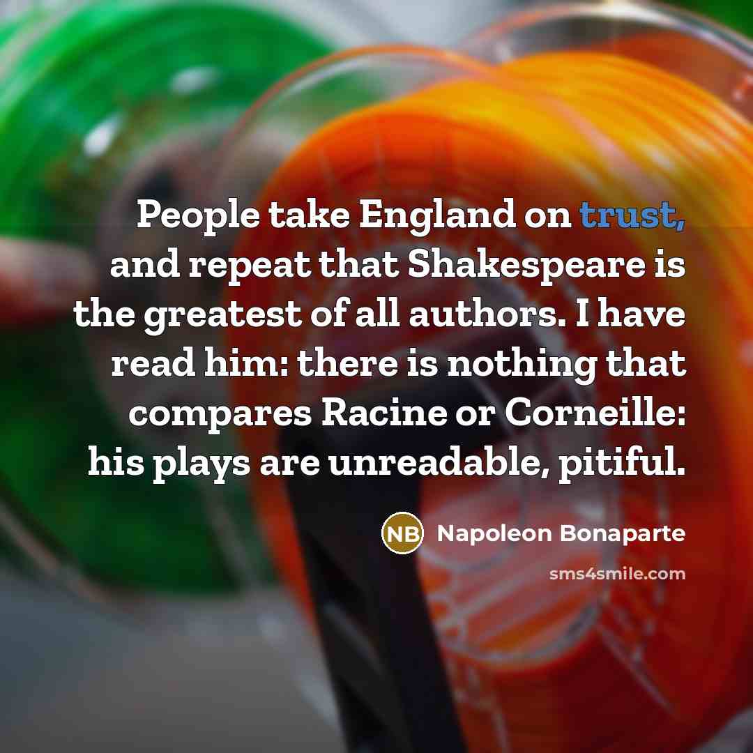 “People take England on trust, and repeat that Shakespeare is…” quote by Napoleon Bonaparte