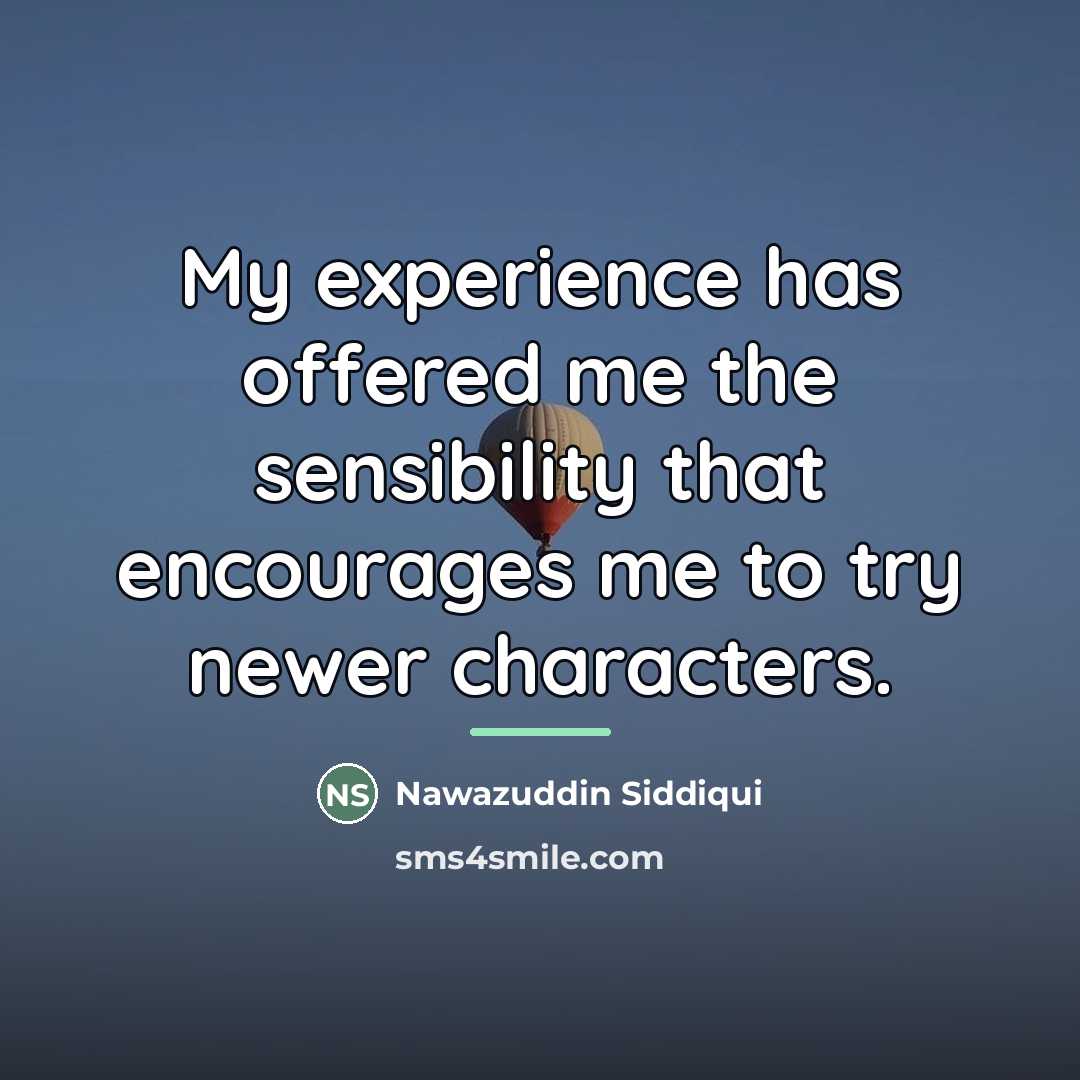 “My experience has offered me the sensibility that encourages me…” quote by Nawazuddin Siddiqui