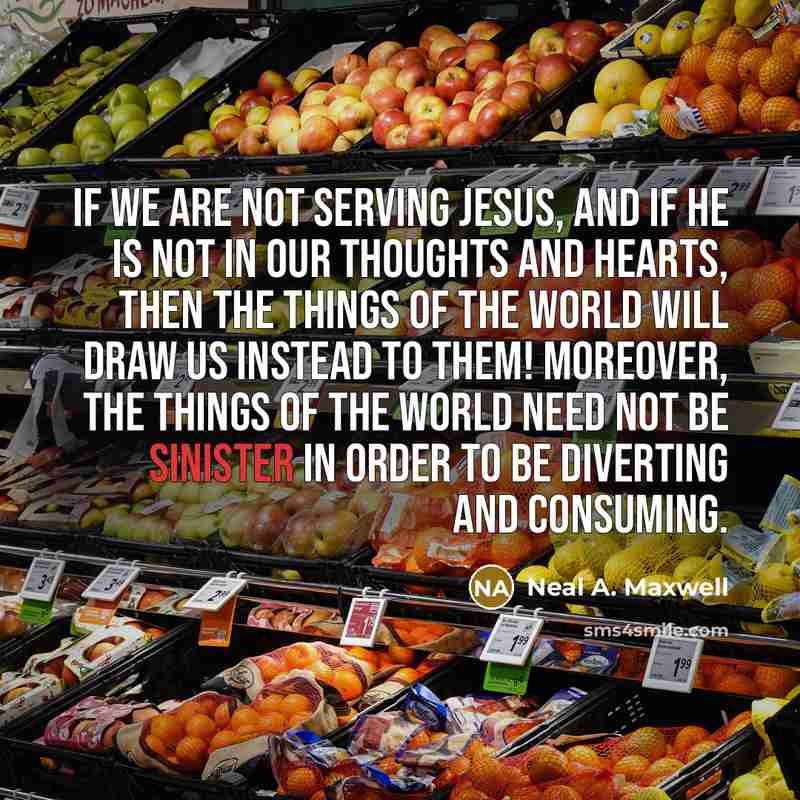 “If we are not serving Jesus, and if he is…” quote by Neal A. Maxwell