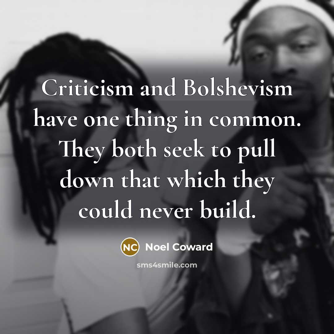 “Criticism and Bolshevism have one thing in common. They both…” quote by Noel Coward