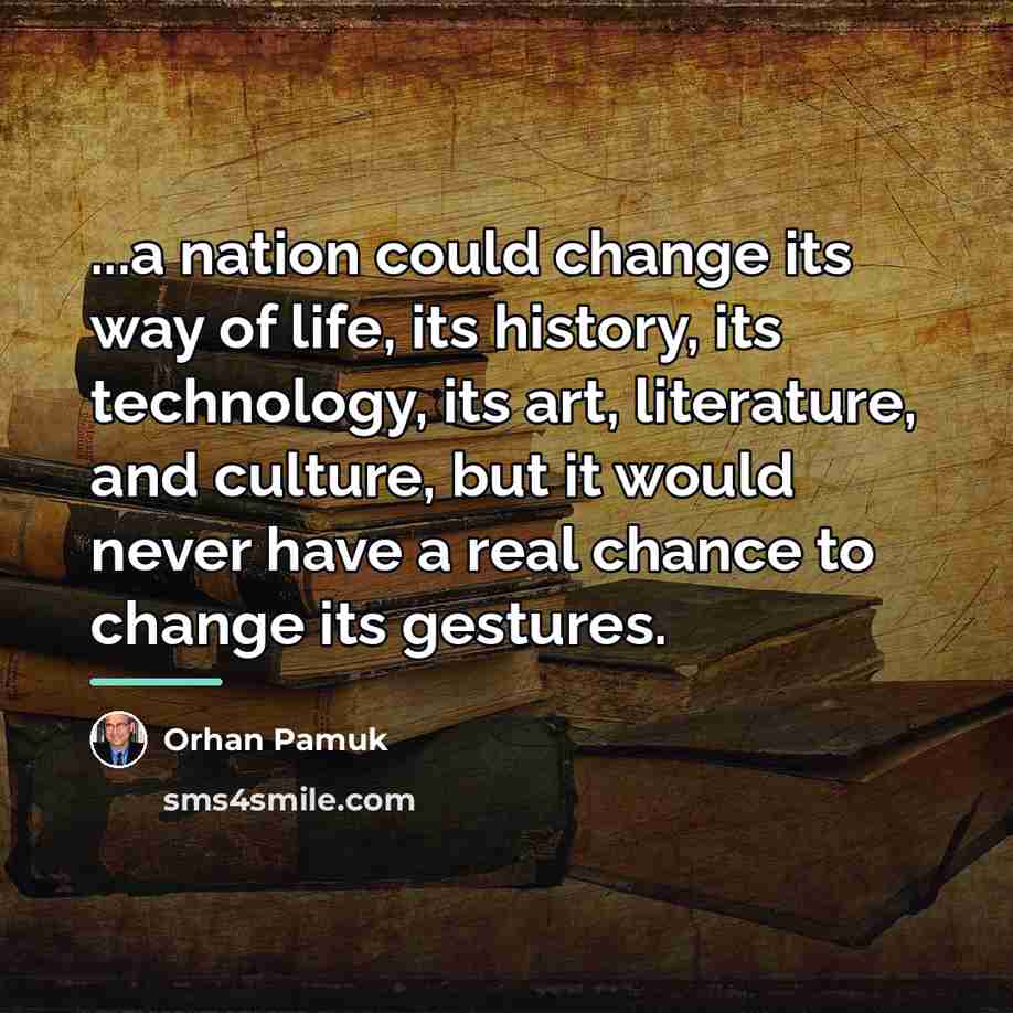 “...a nation could change its way of life, its history,…” quote by Orhan Pamuk