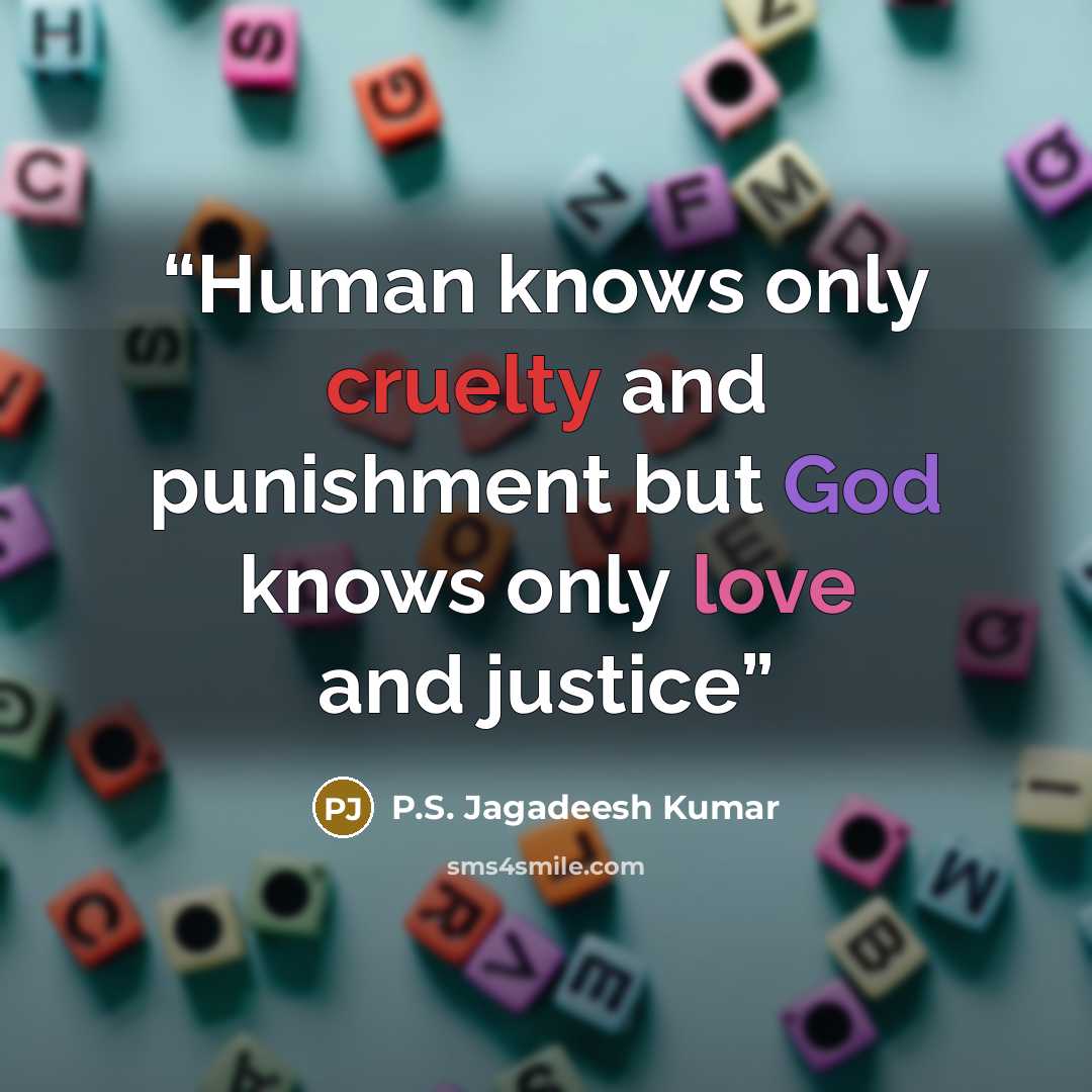 “Human knows only cruelty and punishment but God knows only love and justice” quote by P.S. Jagadeesh Kumar