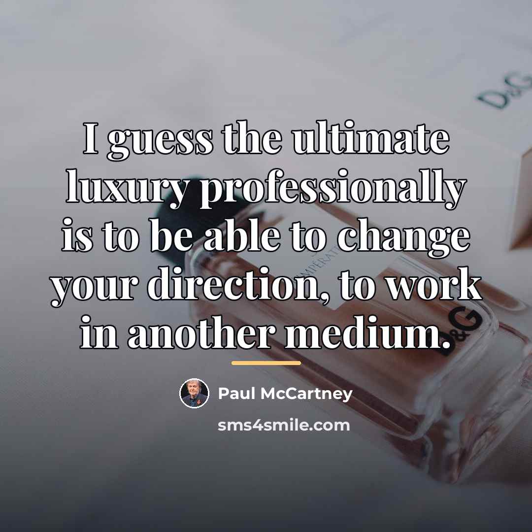 “I guess the ultimate luxury professionally is to be able…” quote by Paul McCartney