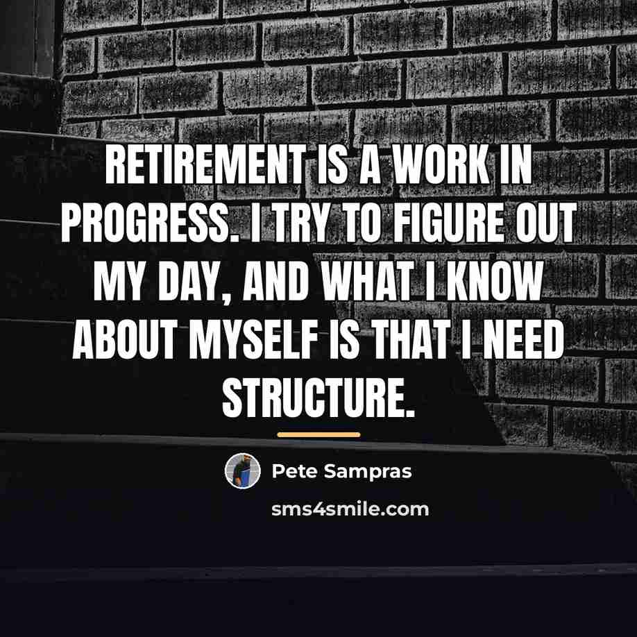 “Retirement is a work in progress. I try to figure…” quote by Pete Sampras