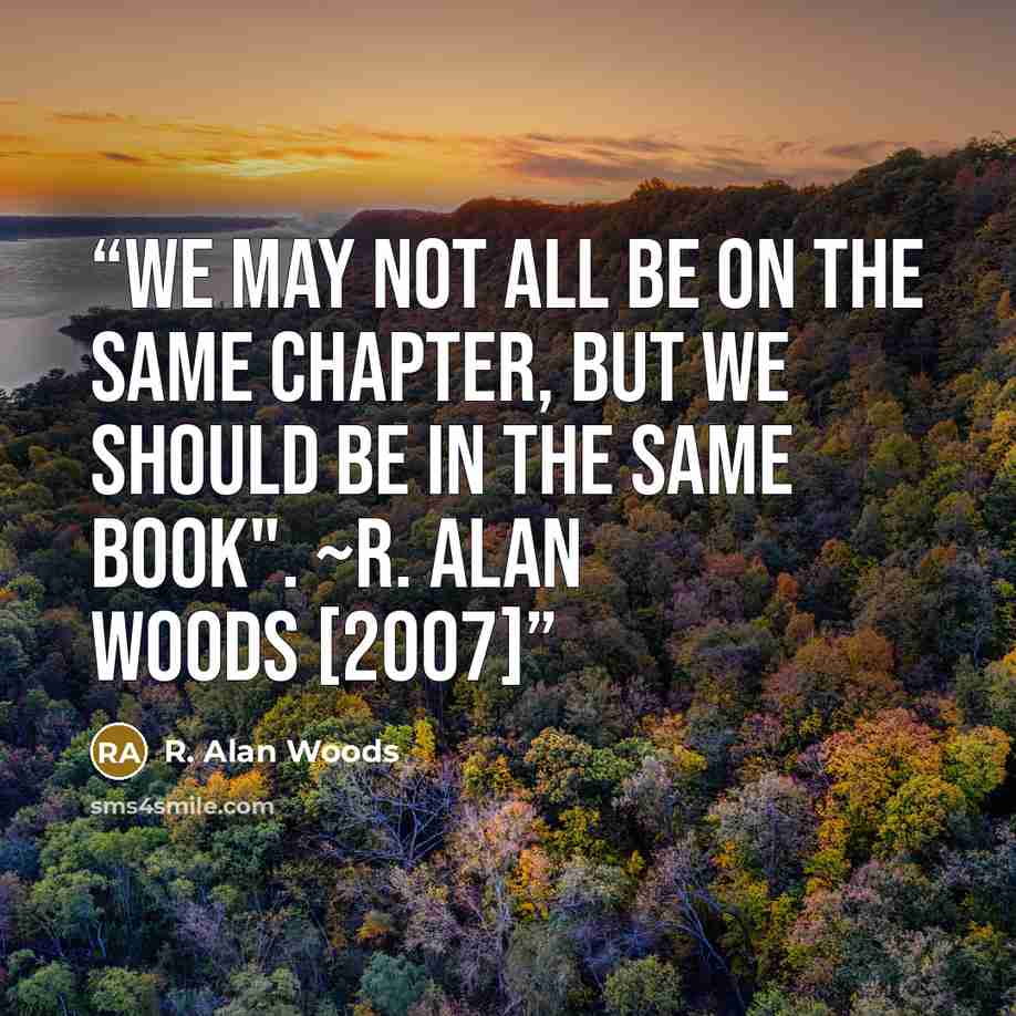 “We may not all be on the same chapter, but we should be in the same book". ~R. Alan Woods [2007]” quote by R. Alan Woods