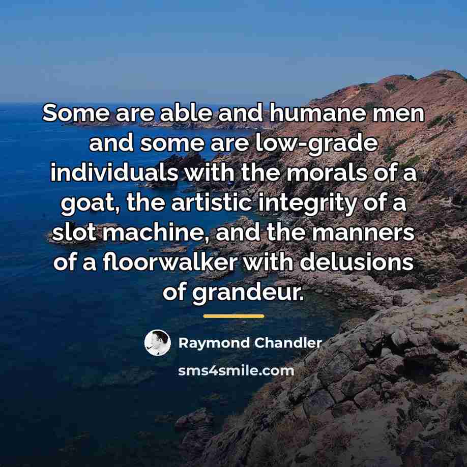 “Some are able and humane men and some are low-grade…” quote by Raymond Chandler