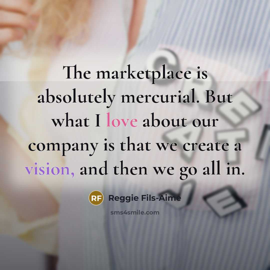 “The marketplace is absolutely mercurial. But what I love about…” quote by Reggie Fils-Aime