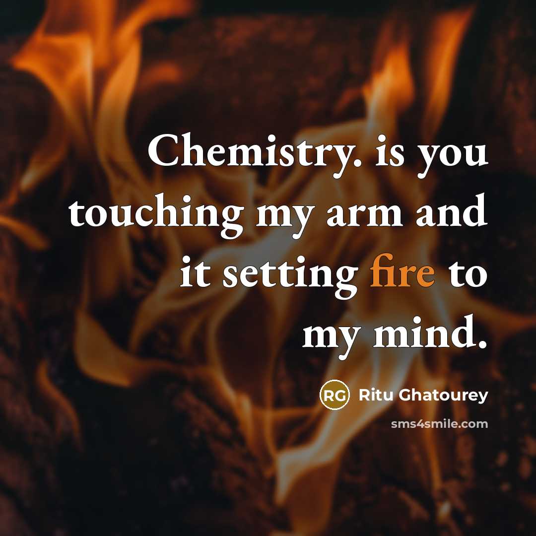“Chemistry. is you touching my arm and it setting fire…” quote by Ritu Ghatourey