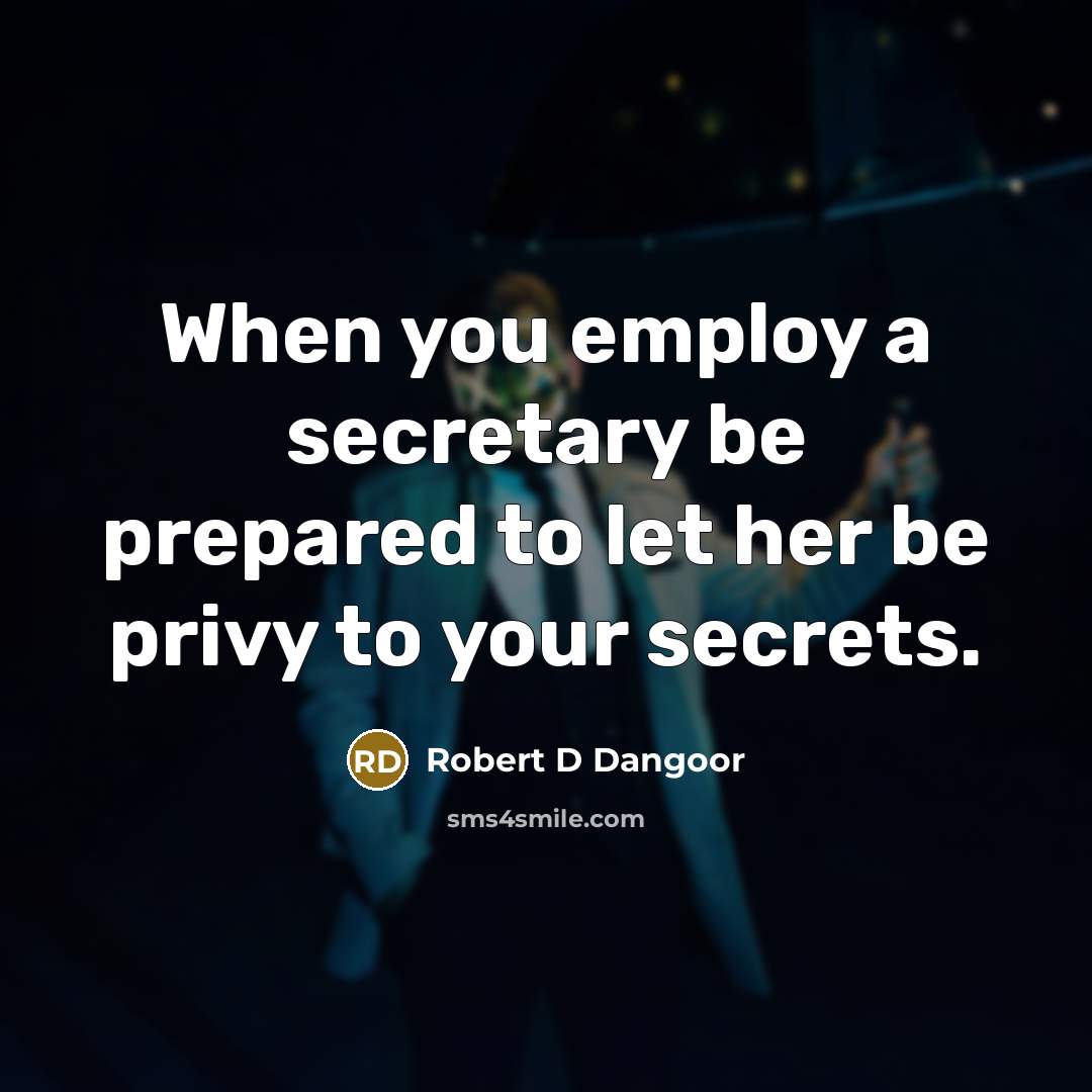 “When you employ a secretary be prepared to let her…” quote by Robert D Dangoor