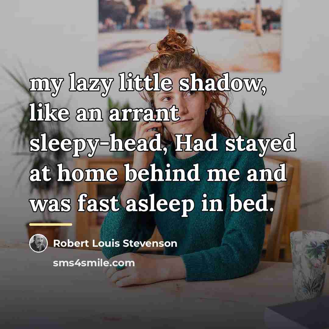 “my lazy little shadow, like an arrant sleepy-head, Had stayed…” quote by Robert Louis Stevenson