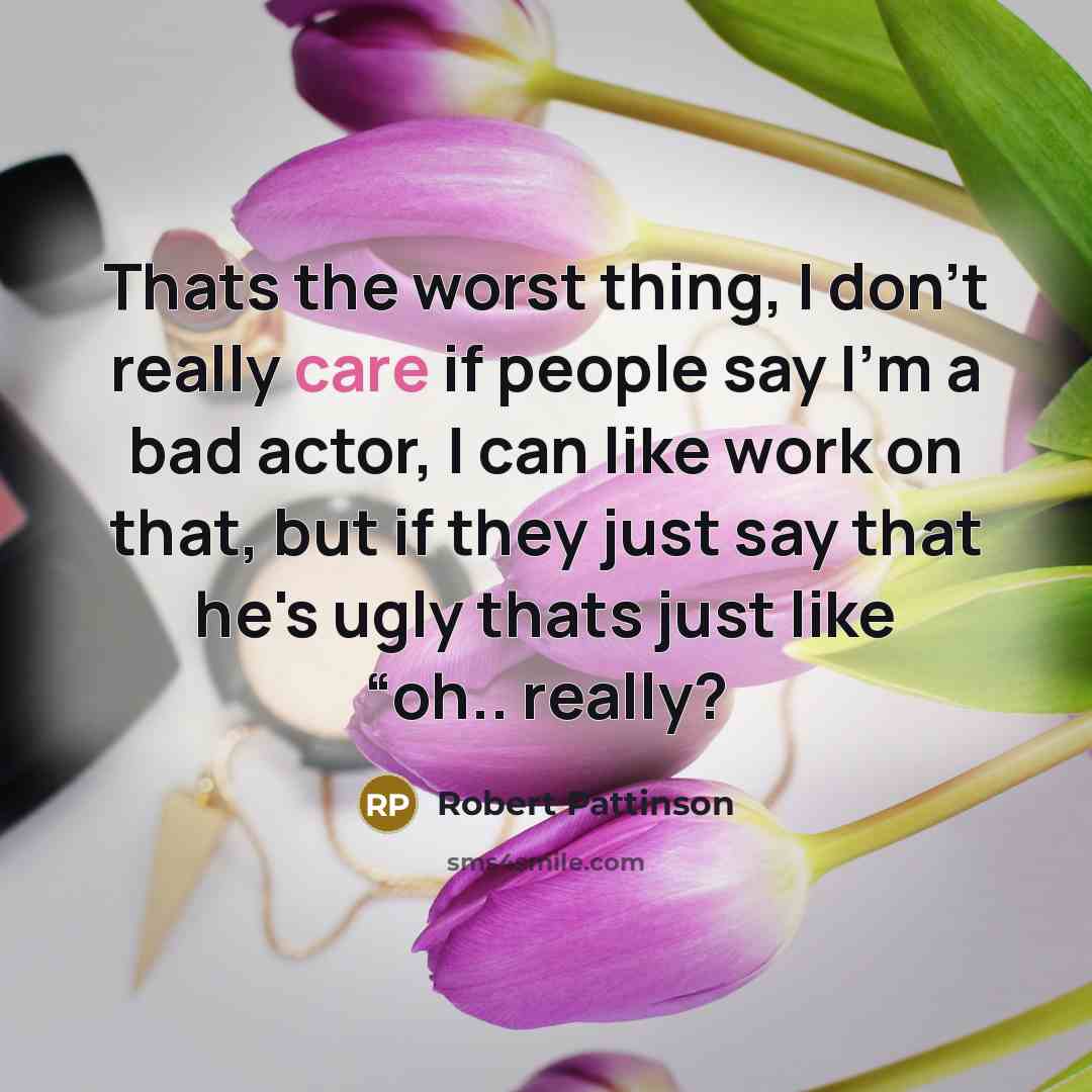 “Thats the worst thing, I don't really care if people…” quote by Robert Pattinson