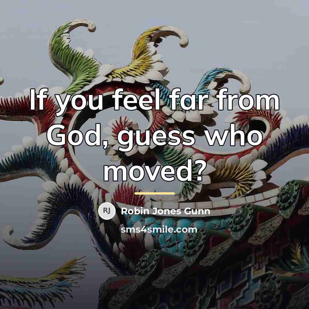 “If you feel far from God, guess who moved?…” quote by Robin Jones Gunn