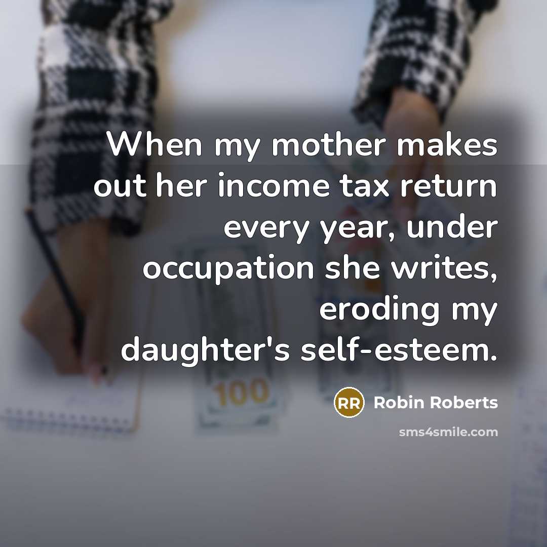 “When my mother makes out her income tax return every…” quote by Robin Roberts