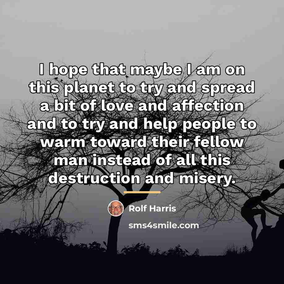 “I hope that maybe I am on this planet to…” quote by Rolf Harris