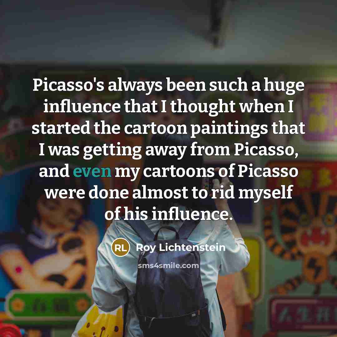 “Picasso's always been such a huge influence that I thought…” quote by Roy Lichtenstein