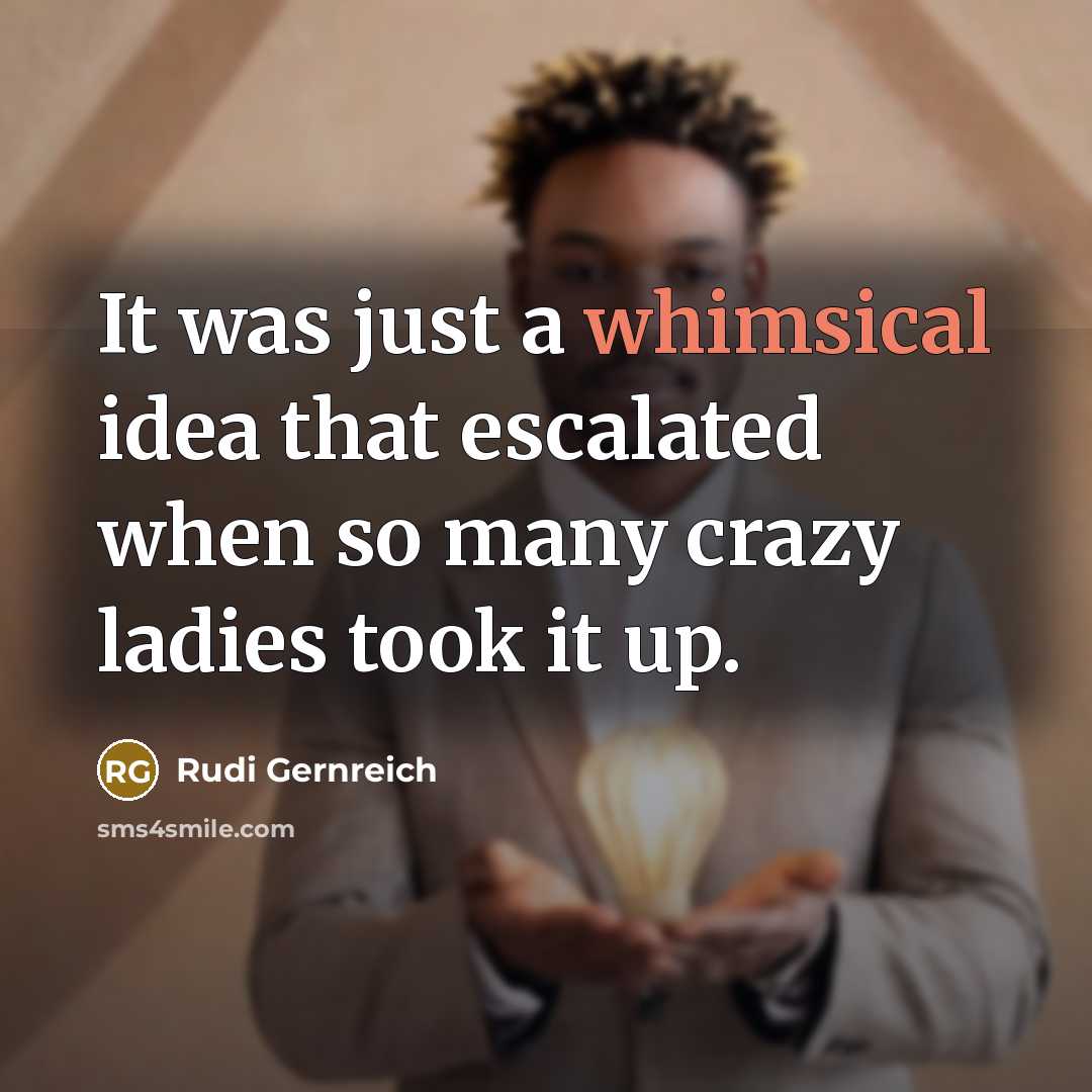 “It was just a whimsical idea that escalated when so…” quote by Rudi Gernreich