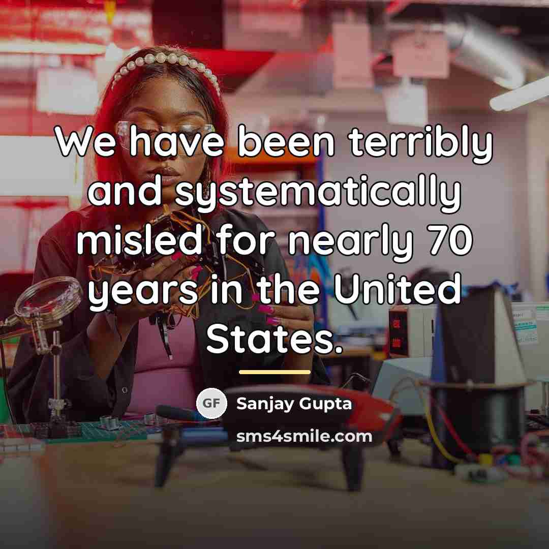 “We have been terribly and systematically misled for nearly 70…” quote by Sanjay Gupta