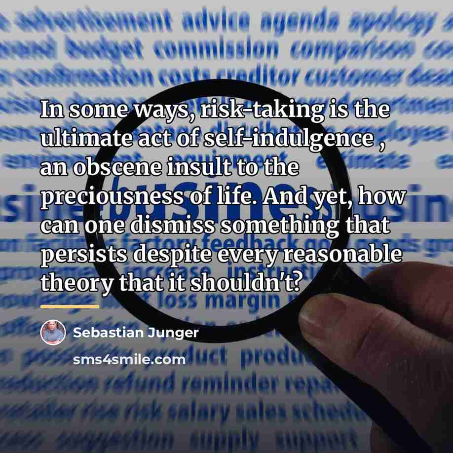 “In some ways, risk-taking is the ultimate act of self-indulgence…” quote by Sebastian Junger