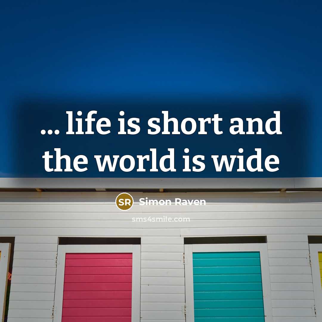 “... life is short and the world is wide…” quote by Simon Raven