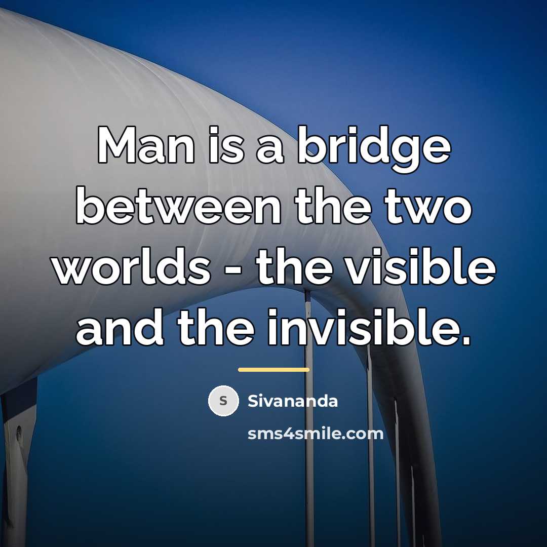 “Man is a bridge between the two worlds - the…” quote by Sivananda