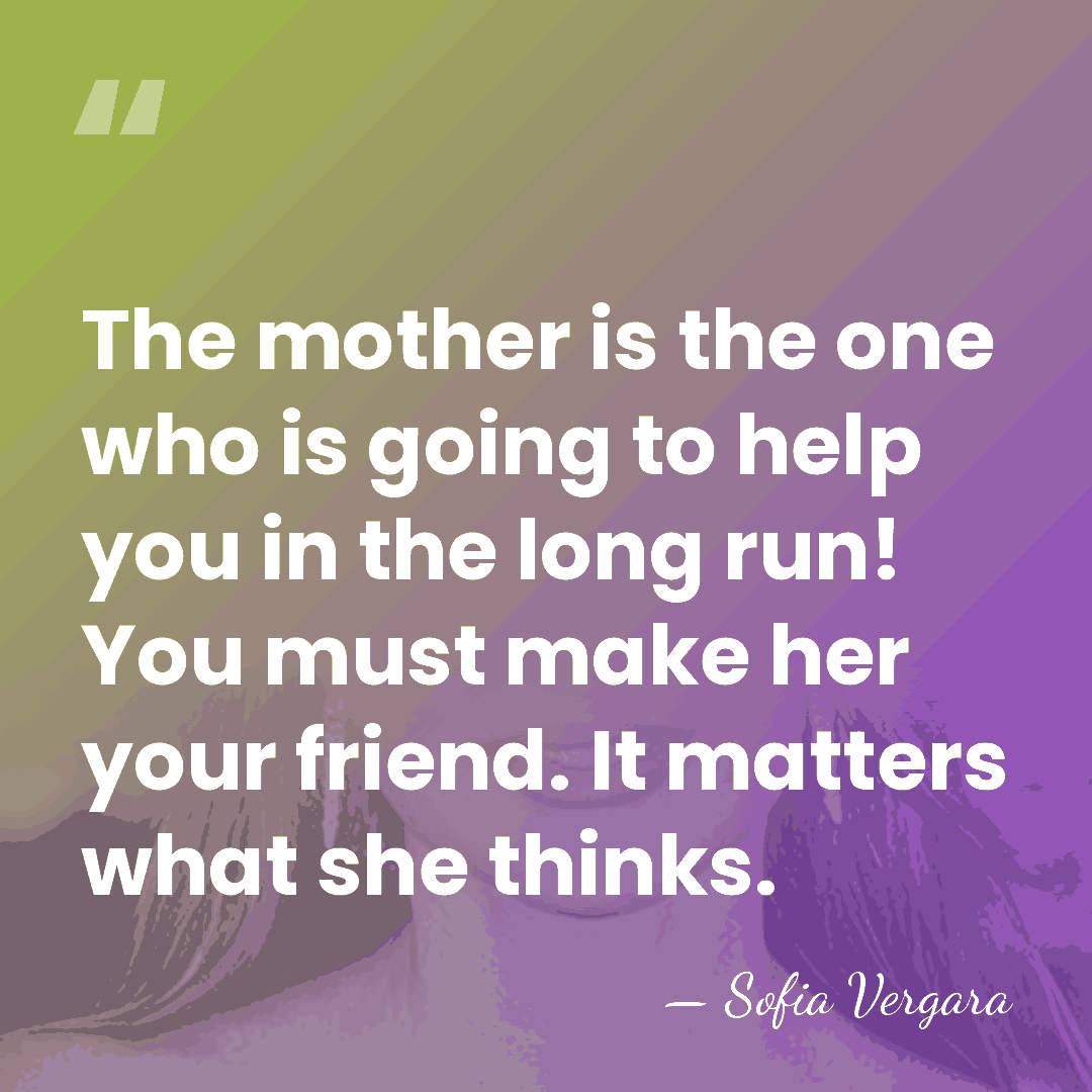 The mother is the one who is going to help you in&hellip; - Sofia Vergara