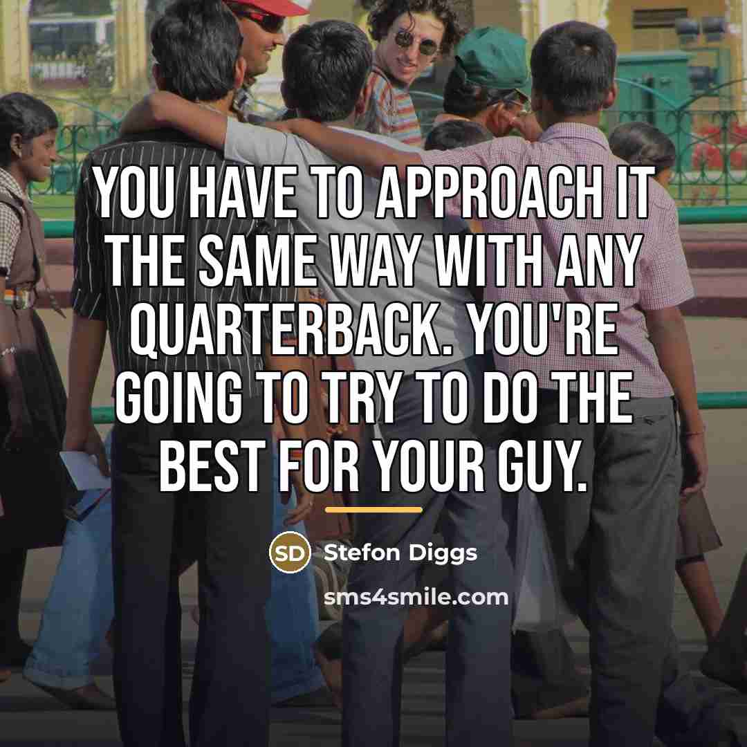 “You have to approach it the same way with any…” quote by Stefon Diggs