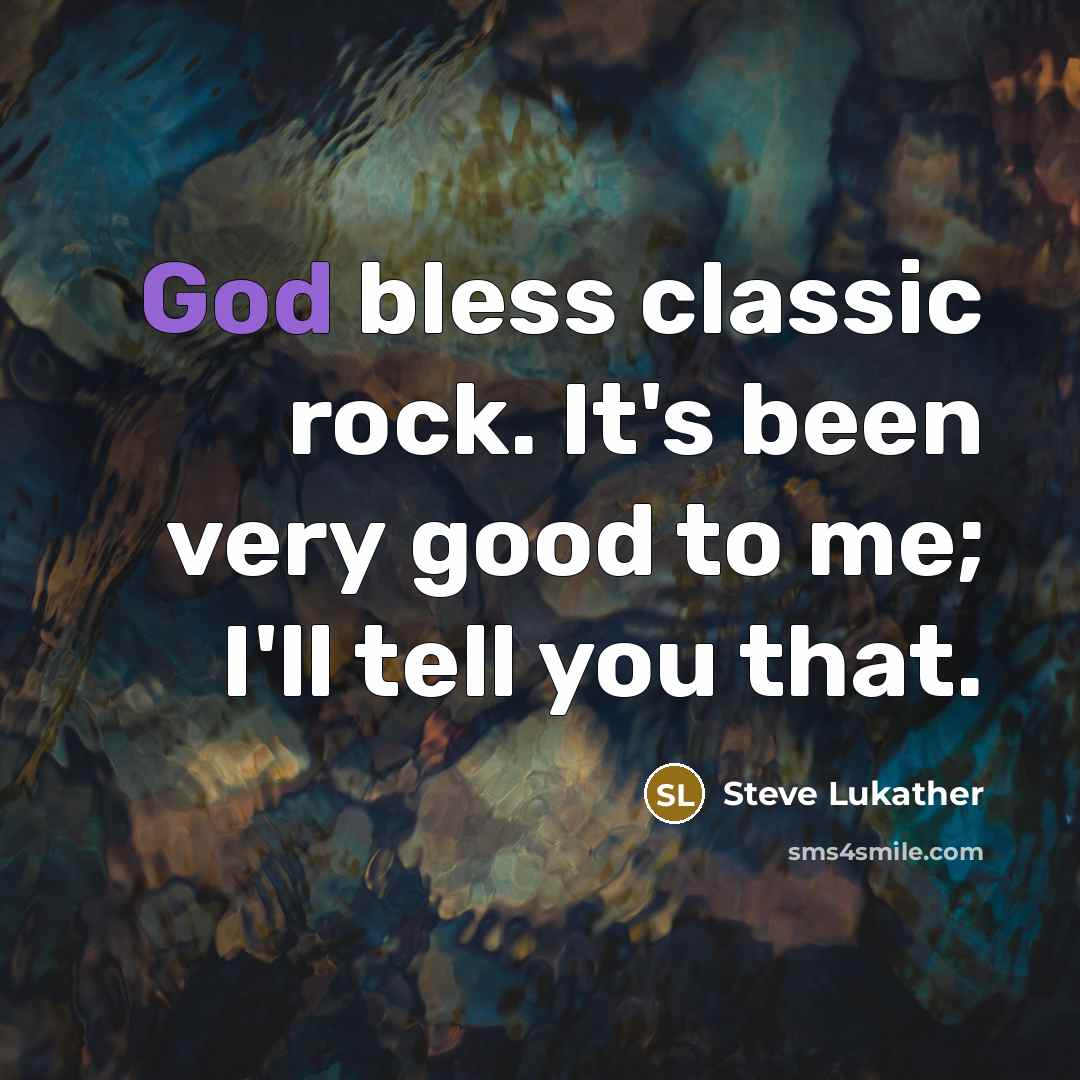 “God bless classic rock. It's been very good to me;…” quote by Steve Lukather
