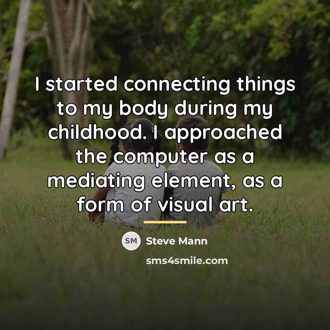 “I started connecting things to my body during my childhood.…” quote by Steve Mann