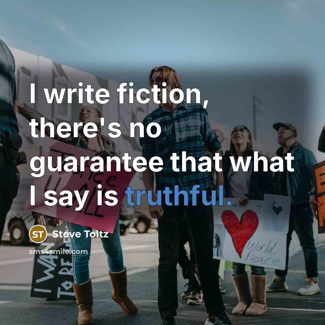“I write fiction, there's no guarantee that what I say…” quote by Steve Toltz