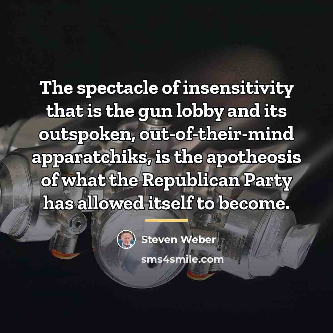 “The spectacle of insensitivity that is the gun lobby and…” quote by Steven Weber