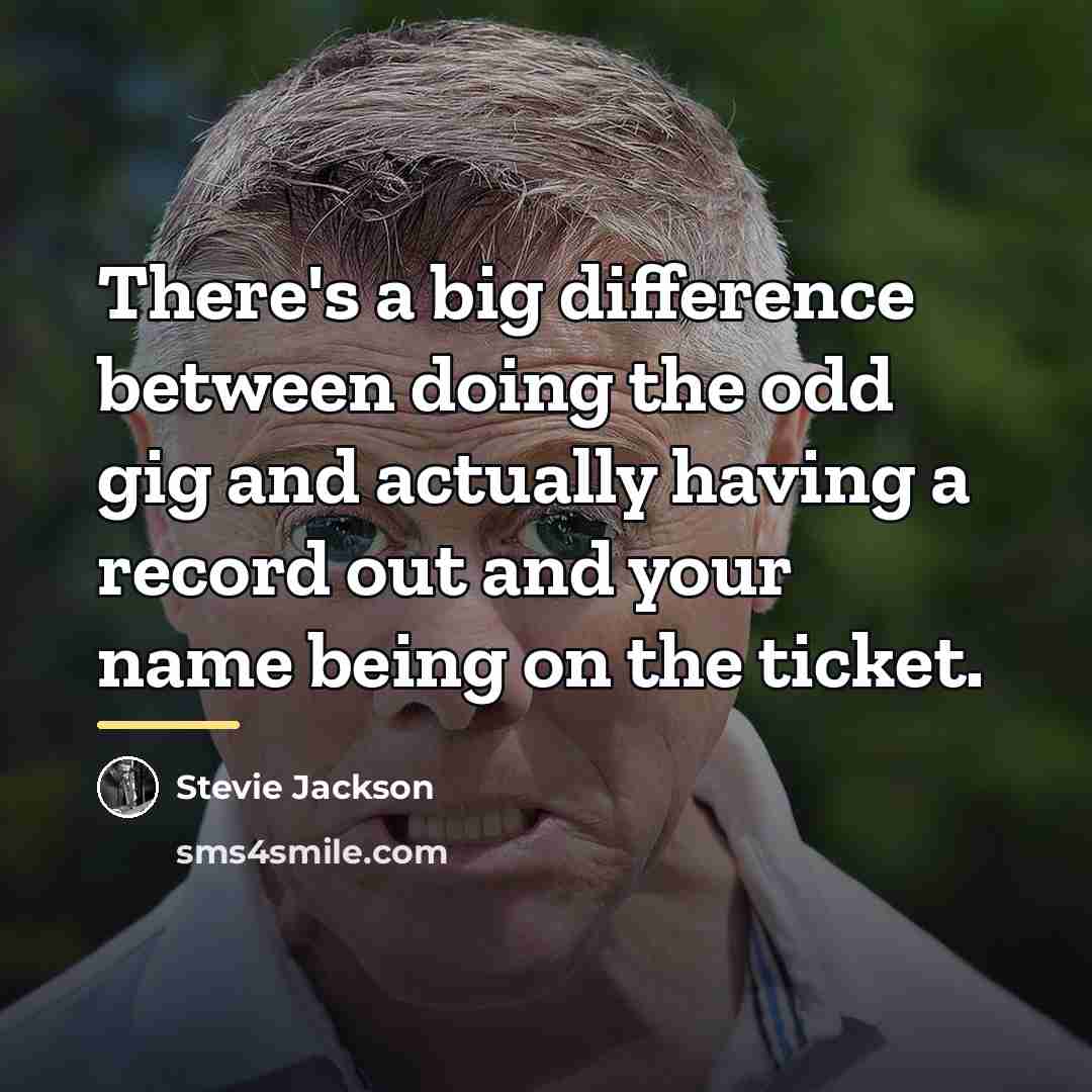 “There's a big difference between doing the odd gig and…” quote by Stevie Jackson